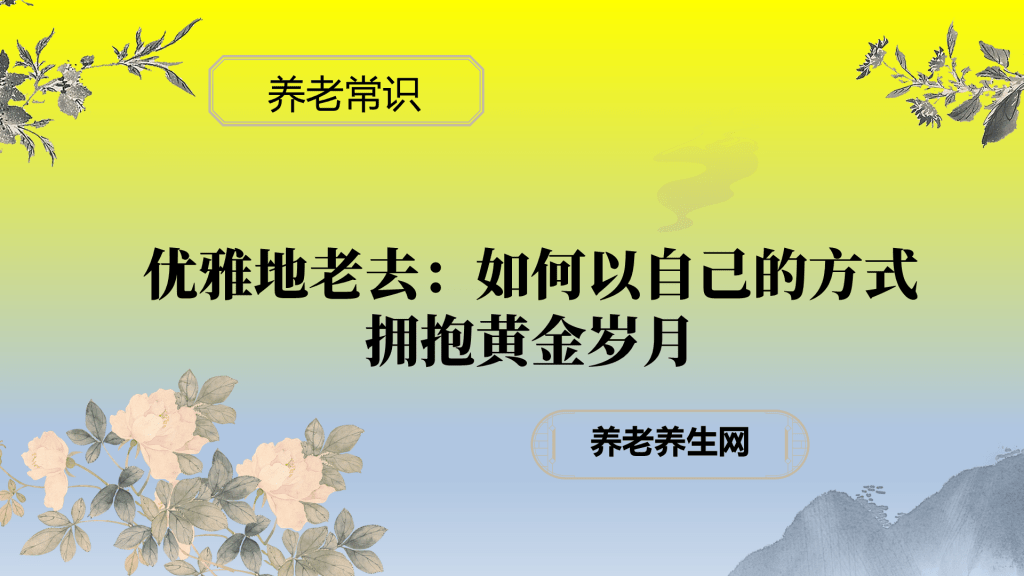 优雅地老去：如何以自己的方式拥抱黄金岁月