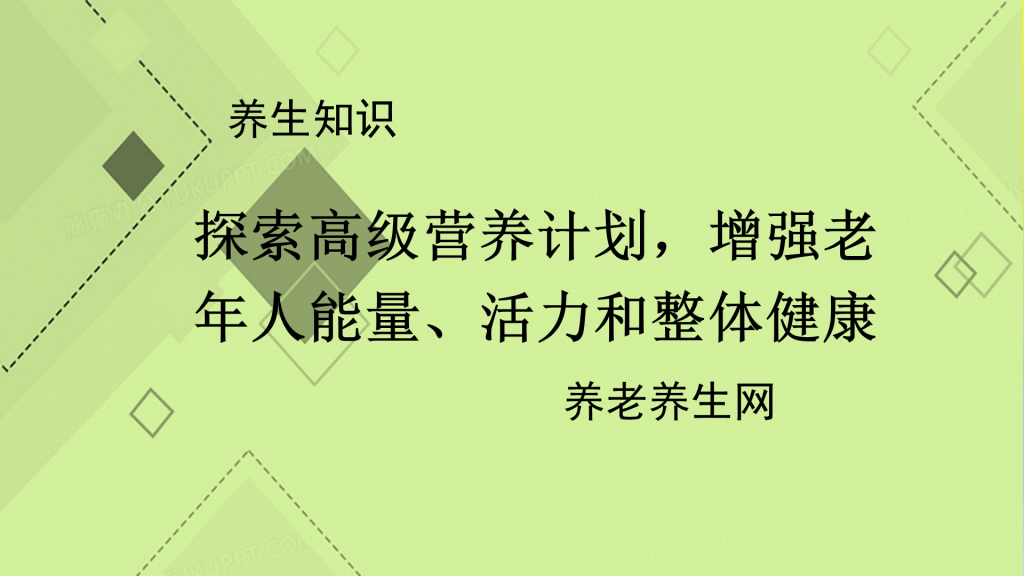 探索高级营养计划，增强老年人能量、活力和整体健康
