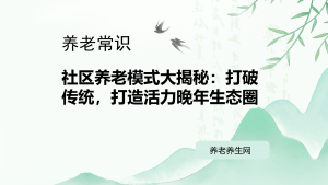 社区养老模式大揭秘：打破传统，打造活力晚年生态圈