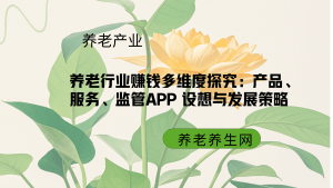 养老行业赚钱多维度探究：产品、服务、监管APP 设想与发展策略