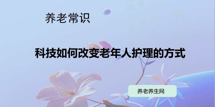 科技如何改变老年人护理的方式