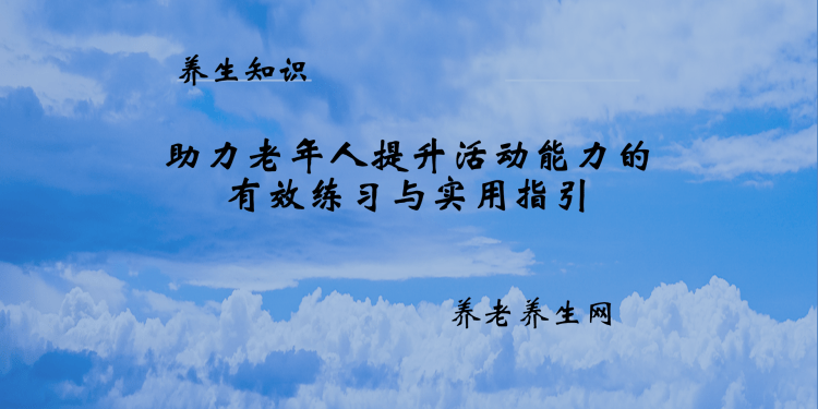 助力老年人提升活动能力的有效练习与实用指引