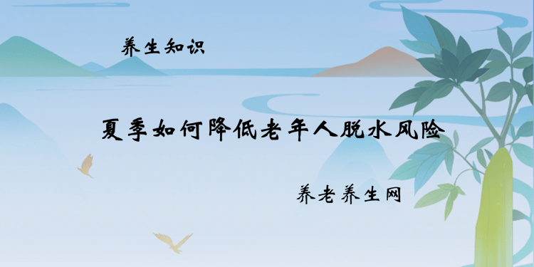 夏季如何降低老年人脱水风险