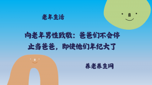 向老年男性致敬：爸爸们不会停止当爸爸，即使他们年纪大了