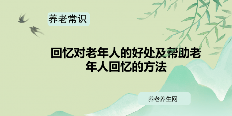 回忆对老年人的好处及帮助老年人回忆的方法