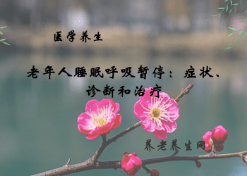 老年人睡眠呼吸暂停：症状、诊断和治疗