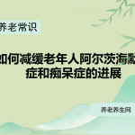如何减缓老年人阿尔茨海默氏症和痴呆症的进展