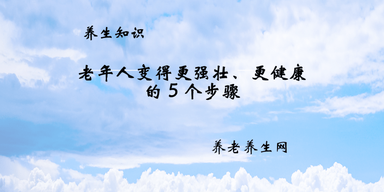 老年人变得更强壮、更健康的 5 个步骤