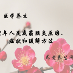 老年人足底筋膜炎原因、症状和缓解方法