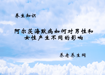 阿尔茨海默病如何对男性和女性产生不同的影响