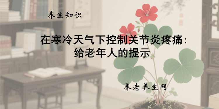 在寒冷天气下控制关节炎疼痛：给老年人的提示