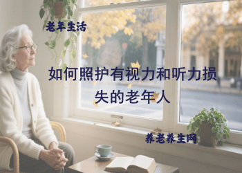 如何照护有视力和听力损失的老年人