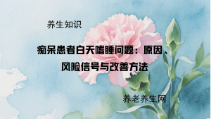 痴呆患者白天嗜睡问题：原因、风险信号与改善方法
