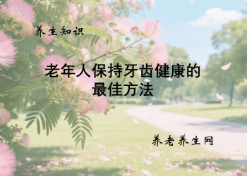 老年人保持牙齿健康的最佳方法
