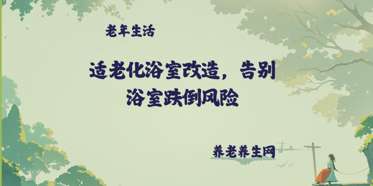适老化浴室改造，告别浴室跌倒风险