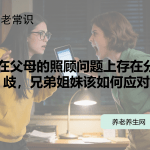 在父母的照顾问题上存在分歧，兄弟姐妹该如何应对