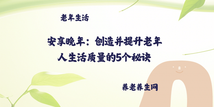 安享晚年：创造并提升老年人生活质量的5个秘诀