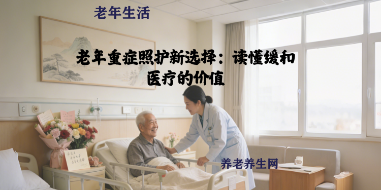 老年重症照护新选择：读懂缓和医疗的价值