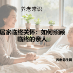 居家临终关怀：如何照顾临终的亲人