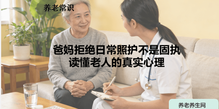 爸妈拒绝日常照护不是固执：读懂老人的真实心理
