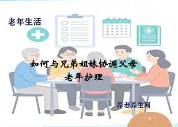 如何与兄弟姐妹协调父母老年护理