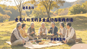 老年人社交的多重益处与实践方法