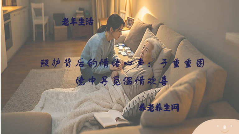 照护背后的情绪心声：于重重困境中寻觅温情欢喜