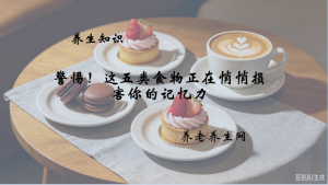 警惕！这五类食物正在悄悄损害你的记忆力